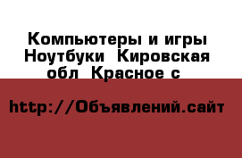 Компьютеры и игры Ноутбуки. Кировская обл.,Красное с.